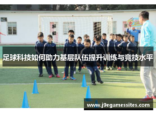 足球科技如何助力基层队伍提升训练与竞技水平